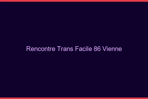 Rencontre Trans Facile 86 vienne