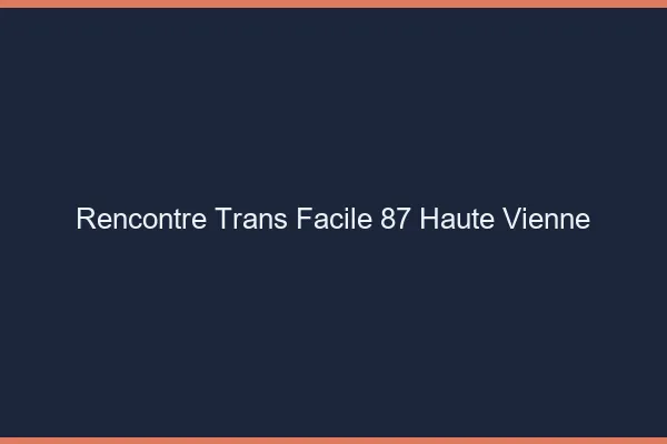 Rencontre Trans Facile 87 haute-vienne