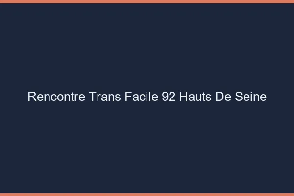 Rencontre Trans Facile 92 hauts-de-seine