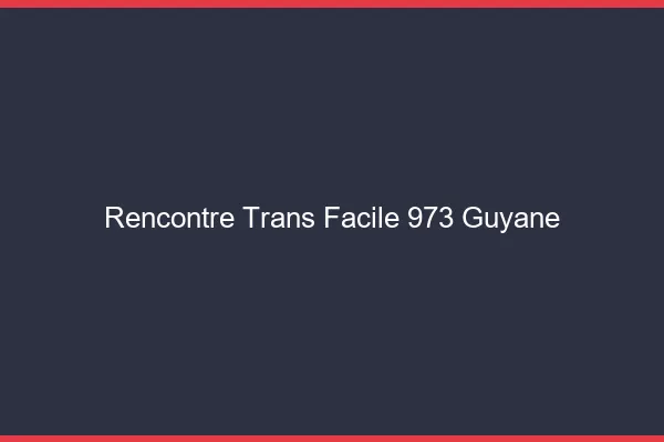 Rencontre Trans Facile 973 guyane