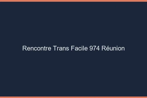Rencontre Trans Facile 974 reunion