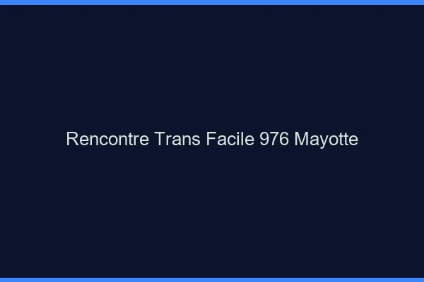 Rencontre Trans Facile 976 mayotte