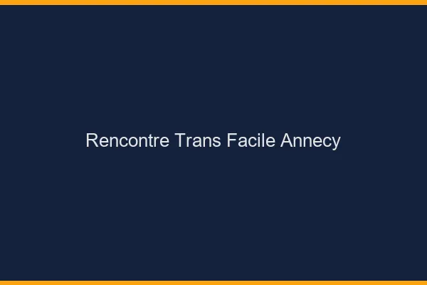 Rencontre Trans Facile Annecy