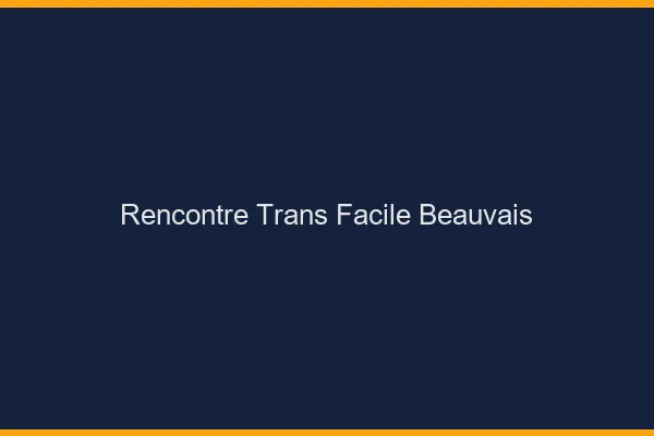 Rencontre Trans Facile Beauvais