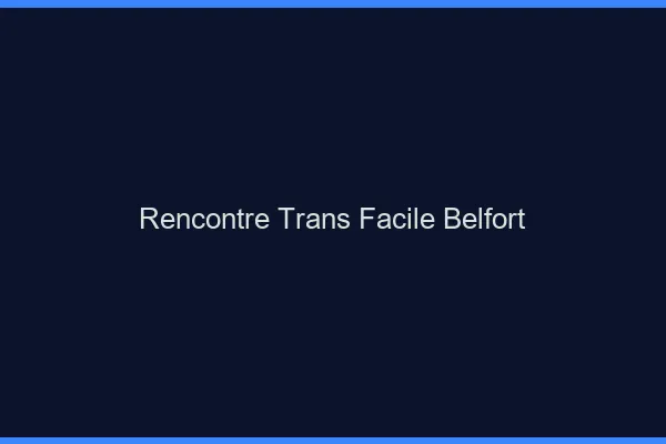 Rencontre Trans Facile Belfort