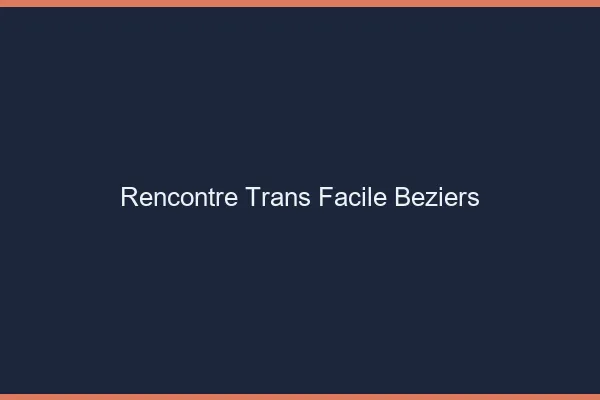 Rencontre Trans Facile Béziers