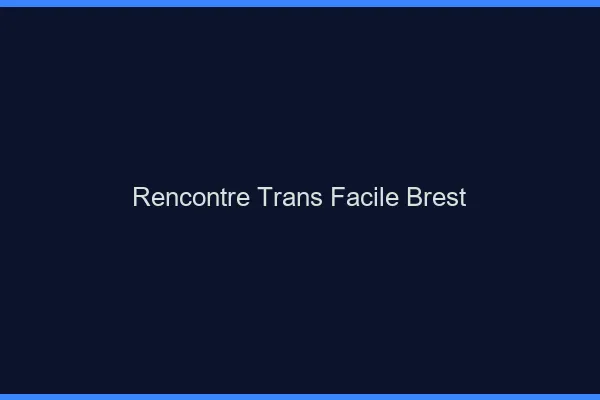 Rencontre Trans Facile Brest