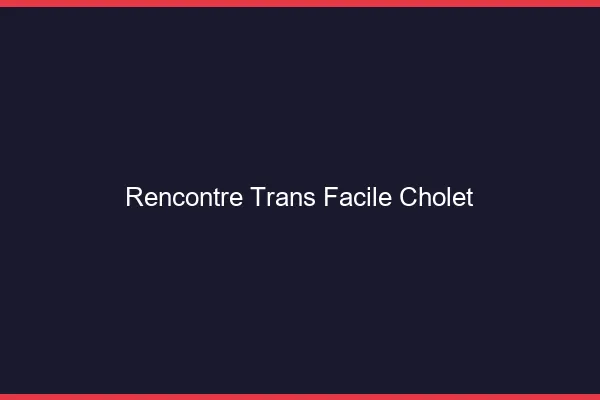 Rencontre Trans Facile Cholet