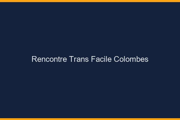 Rencontre Trans Facile Colombes