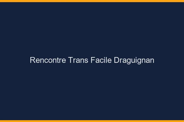 Rencontre Trans Facile Draguignan