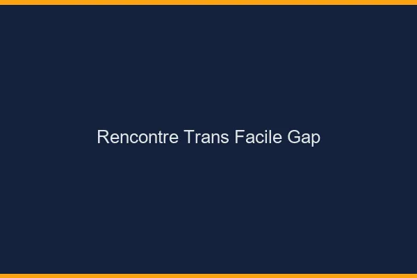 Rencontre Trans Facile Gap