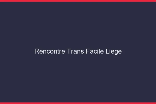 Rencontre Trans Facile Liège
