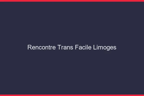 Rencontre Trans Facile Limoges