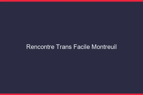 Rencontre Trans Facile Montreuil