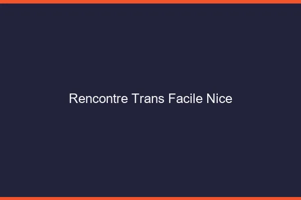 Rencontre Trans Facile Nice