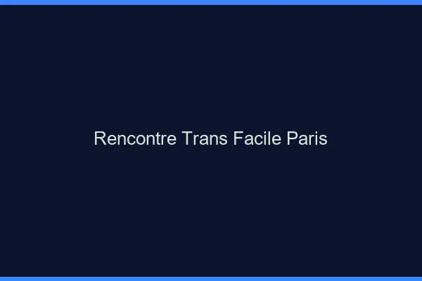 Rencontre Trans Facile Paris