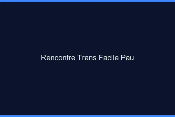 Rencontre Trans Facile Pau
