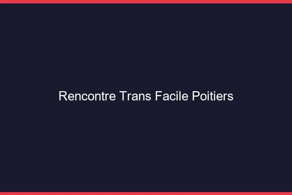 Rencontre Trans Facile Poitiers