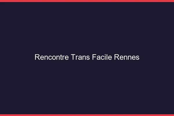 Rencontre Trans Facile Rennes