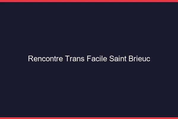 Rencontre Trans Facile Saint-Brieuc