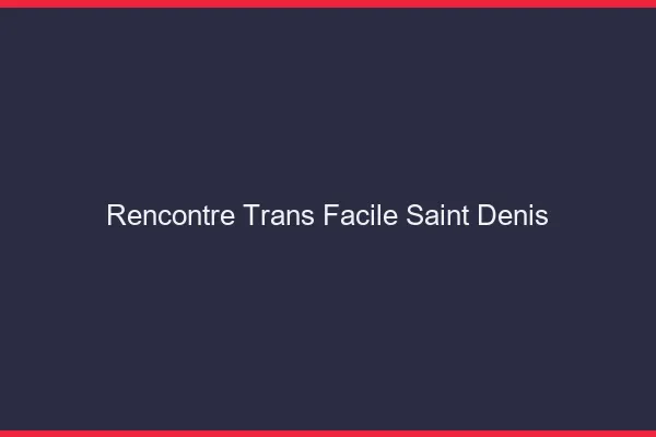 Rencontre Trans Facile Saint-Denis