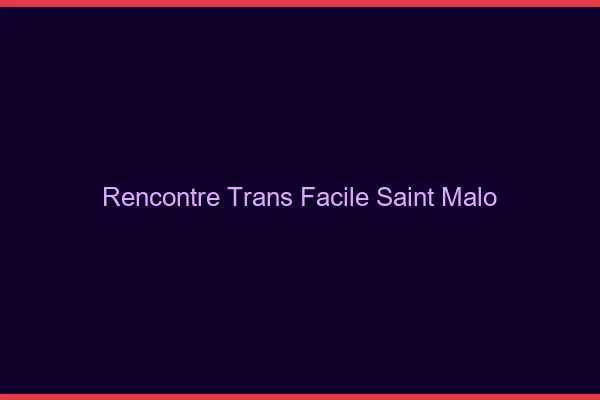 Rencontre Trans Facile Saint-Malo