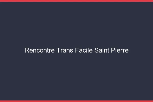 Rencontre Trans Facile Saint-Pierre
