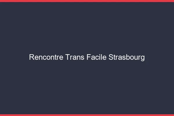 Rencontre Trans Facile Strasbourg