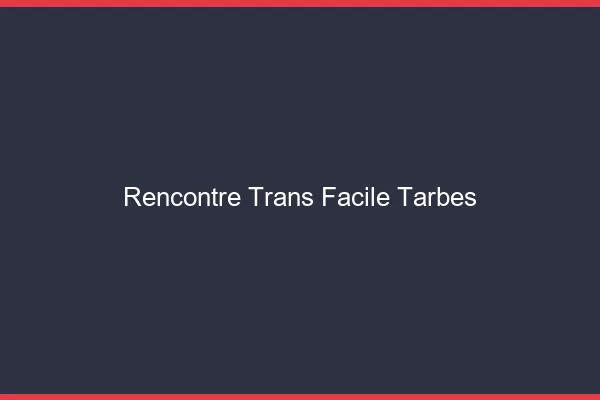 Rencontre Trans Facile Tarbes