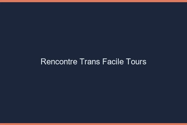 Rencontre Trans Facile Tours