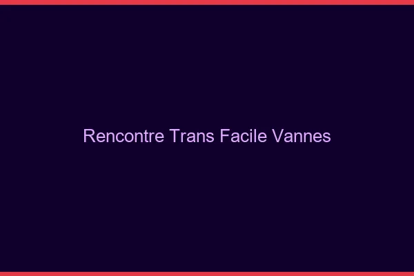 Rencontre Trans Facile Vannes