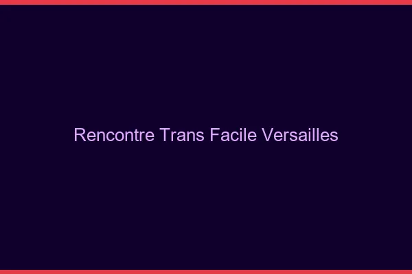 Rencontre Trans Facile Versailles