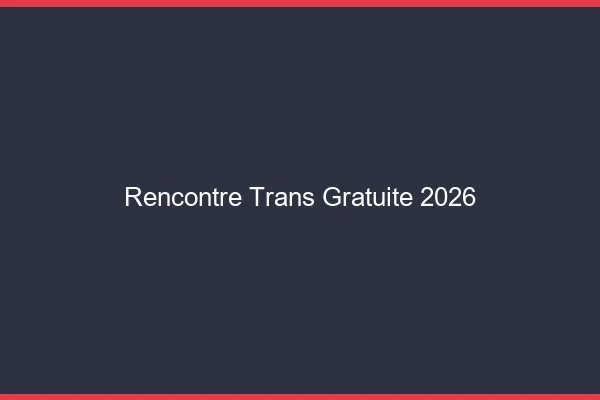 Rencontre trans gratuite 2026