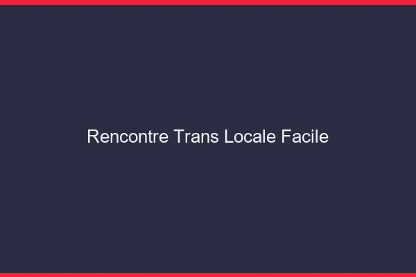 Rencontre trans locale facile