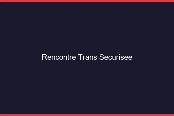 Rencontre trans sécurisée