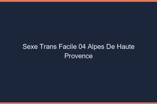 Sexe Trans Facile 04 alpes-de-haute-provence