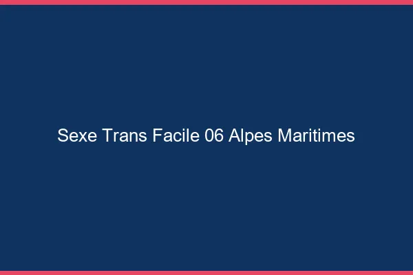 Sexe Trans Facile 06 alpes-maritimes