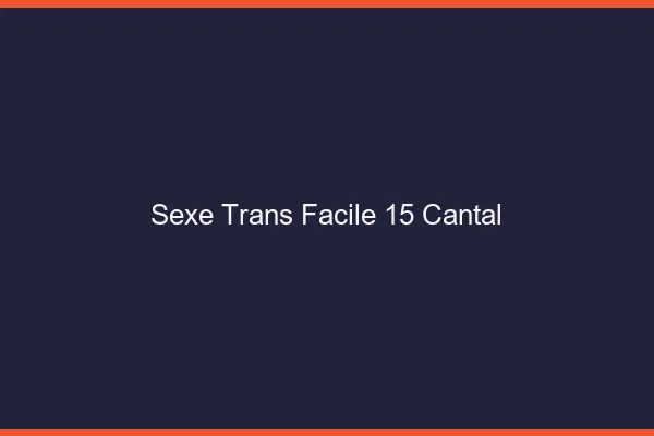 Sexe Trans Facile 15 cantal