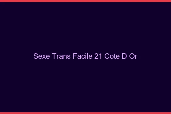 Sexe Trans Facile 21 cote-d-or