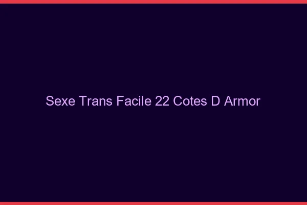 Sexe Trans Facile 22 cotes-d-armor