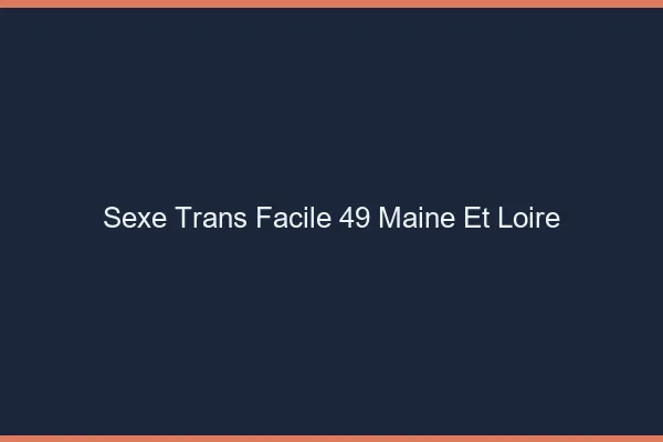 Sexe Trans Facile 49 maine-et-loire