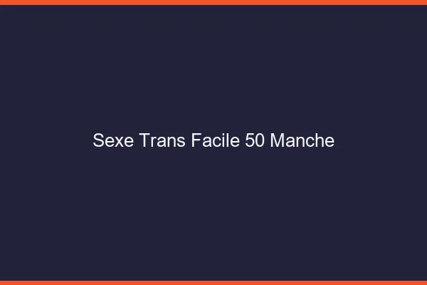 Sexe Trans Facile 50 manche