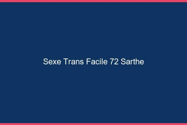 Sexe Trans Facile 72 sarthe