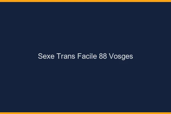 Sexe Trans Facile 88 vosges
