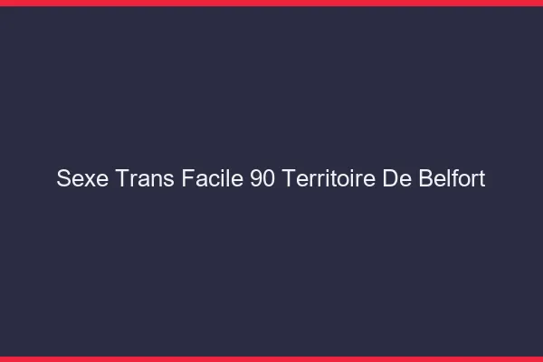 Sexe Trans Facile 90 territoire-de-belfort
