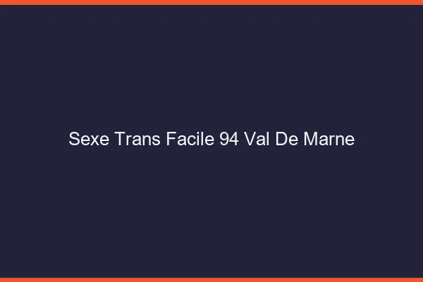 Sexe Trans Facile 94 val-de-marne