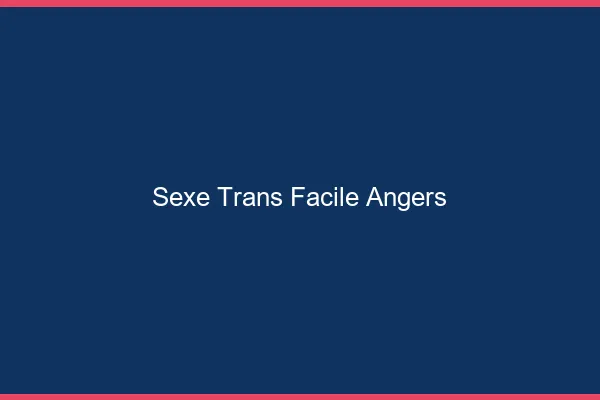 Sexe Trans Facile Angers