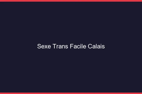 Sexe Trans Facile Calais