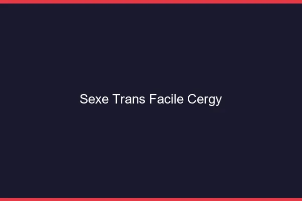 Sexe Trans Facile Cergy