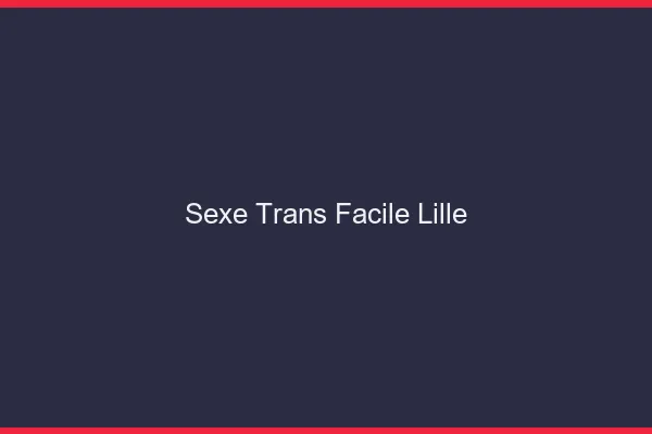 Sexe Trans Facile Lille